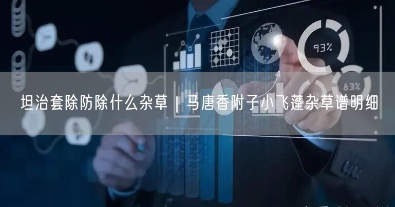 坦治套除防除什么杂草｜马唐香附子小飞蓬杂草谱明细